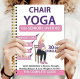 30-Day Chair Yoga Guide - Weight Loss, Shaping And Flexibility Exercises For Beginners